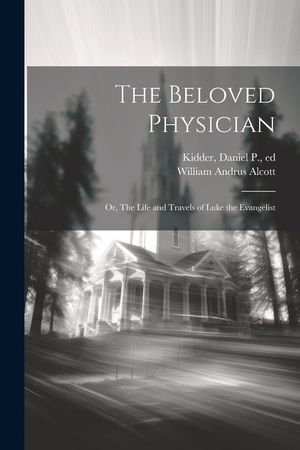 The Beloved Physician: Or, The Life and Travels of Luke the Evangelist image number 0