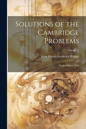 Solutions of the Cambridge Problems: From 1800 to 1820; Volume 1 image number 0