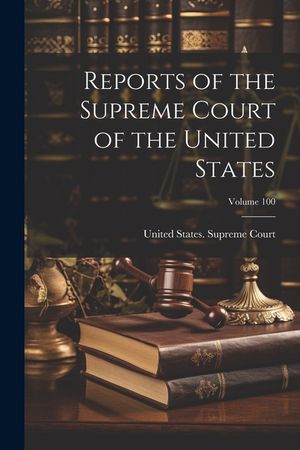 Reports of the Supreme Court of the United States; Volume 100 image number 0