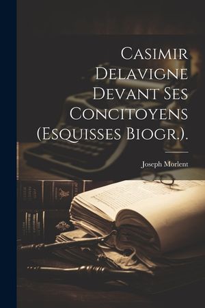 Casimir Delavigne Devant Ses Concitoyens (Esquisses Biogr.). image number 0