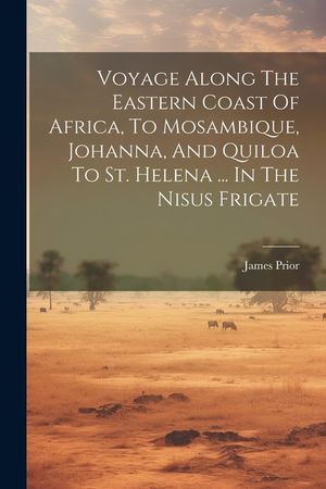 Voyage Along The Eastern Coast Of Africa, To Mosambique, Johanna, And Quiloa To St. Helena ... In The Nisus Frigate image number 0