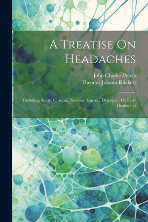 A Treatise On Headaches: Including Acute, Chronic, Nervous, Gastric, Dyspeptic, Or Sick-headaches image number 0