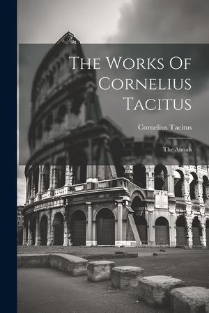 The Works Of Cornelius Tacitus: The Annals image number 0