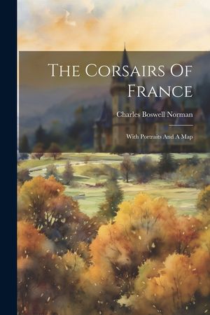 The Corsairs Of France; With Portraits And A Map image number 0