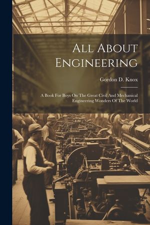 All About Engineering; A Book For Boys On The Great Civil And Mechanical Engineering Wonders Of The World image number 0