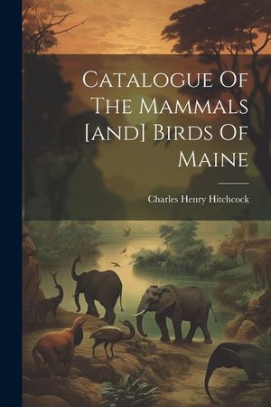 Catalogue Of The Mammals [and] Birds Of Maine image number 0