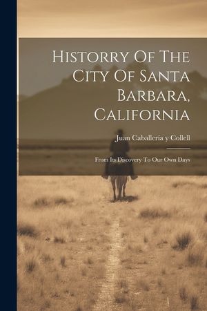 Historry Of The City Of Santa Barbara, California: From Its Discovery To Our Own Days image number 0