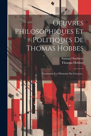 Oeuvres Philosophiques Et Politiques De Thomas Hobbes: Contenant Les El&eacute;ments Du Citoyen... image number 0