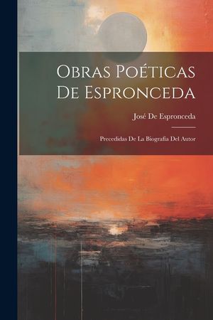 Obras Po&eacute;ticas De Espronceda: Precedidas De La Biograf&iacute;a Del Autor image number 0