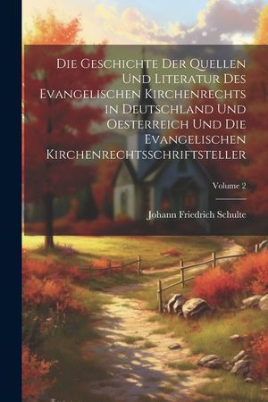 Die Geschichte Der Quellen Und Literatur Des Evangelischen Kirchenrechts in Deutschland Und Oesterreich Und Die Evangelischen Kirchenrechtsschriftstel image number 0