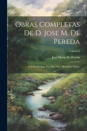 Obras Completas De D. Jose M. De Pereda: Con Un Pr&oacute;logo Por Marcelino Men&eacute;ndez Pelayo; Volume 8 image number 0