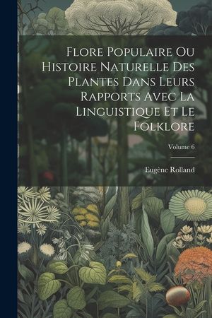 Flore Populaire Ou Histoire Naturelle Des Plantes Dans Leurs Rapports Avec La Linguistique Et Le Folklore; Volume 6 image number 0