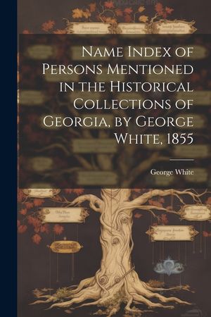 Name Index of Persons Mentioned in the Historical Collections of Georgia, by George White, 1855 image number 0
