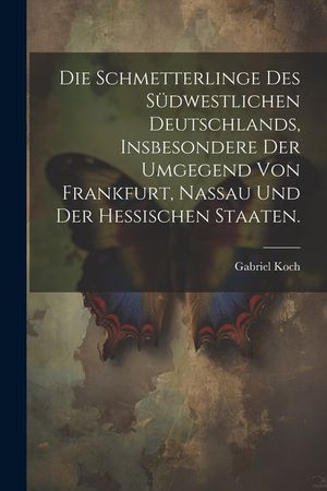 Die Schmetterlinge des s&uuml;dwestlichen Deutschlands, insbesondere der Umgegend von Frankfurt, Nassau und der hessischen Staaten. image number 0
