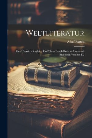 Weltliteratur: Eine &uuml;bersicht zugleich ein f&uuml;hrer durch Reclams Universal-Bibliothek Volume T.2 image number 0