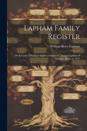 Lapham Family Register: Or Records of Some of the Descendants of Thomas Lapham of Scituate, Mass., in 1635 image number 0
