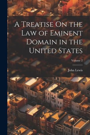 A Treatise On the Law of Eminent Domain in the United States; Volume 2 image number 0