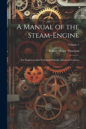 A Manual of the Steam-Engine: For Engineers and Technical Schools; Advanced Courses; Volume 1 image number 0