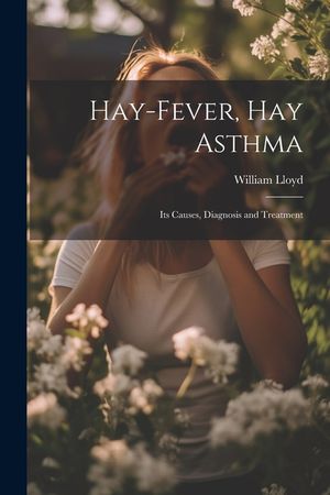 Hay-Fever, Hay Asthma: Its Causes, Diagnosis and Treatment image number 0