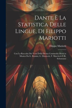 Dante E La Statistica Delle Lingue, Di Filippo Mariotti: Con La Raccolta Dei Versi Della Divina Commedia Messi in Musica Da G. Rossini, G. Donizetti, image number 0