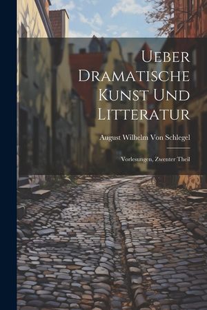 Ueber Dramatische Kunst Und Litteratur: Vorlesungen, Zwenter Theil image number 0