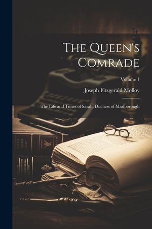 The Queen's Comrade: The Life and Times of Sarah, Duchess of Marlborough; Volume 1 image number 0