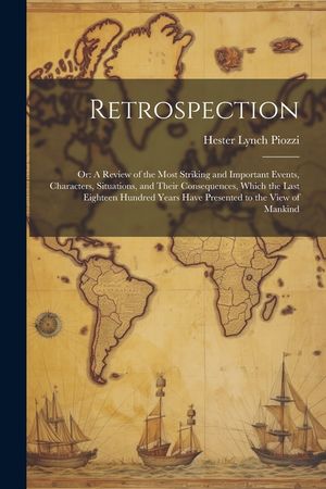 Retrospection: Or: A Review of the Most Striking and Important Events, Characters, Situations, and Their Consequences, Which the Last image number 0