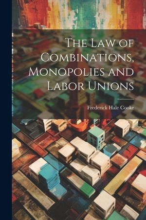 The Law of Combinations, Monopolies and Labor Unions image number 0