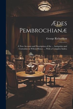 &AElig;des Pembrochian&aelig;: A New Account and Description of the ... Antiquities and Curiosities in Wilton-House. ... With a Complete Index; image number 0