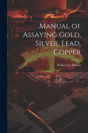 Manual of Assaying Gold, Silver, Lead, Copper image number 0