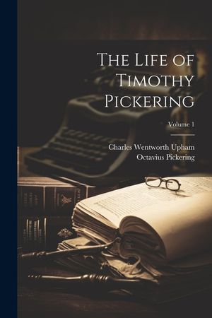 The Life of Timothy Pickering; Volume 1 image number 0