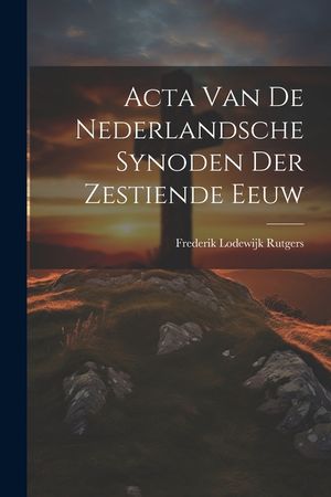Acta Van De Nederlandsche Synoden Der Zestiende Eeuw image number 0