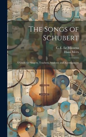 The Songs of Schubert; a Guide for Singers, Teachers, Students and Accompanists image number 0