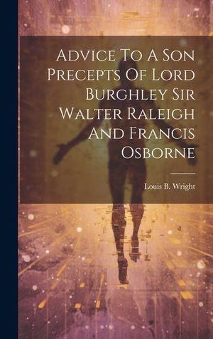 Advice To A Son Precepts Of Lord Burghley Sir Walter Raleigh And Francis Osborne image number 0