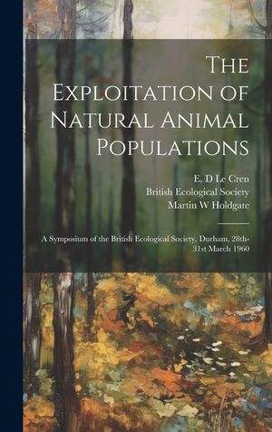 The Exploitation of Natural Animal Populations; a Symposium of the British Ecological Society, Durham, 28th-31st March 1960 image number 0