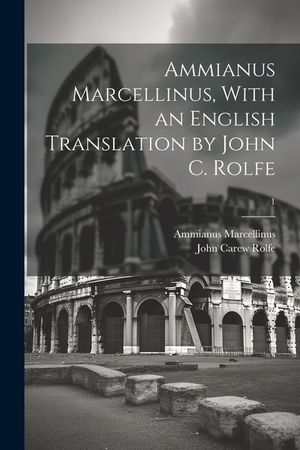 Ammianus Marcellinus, With an English Translation by John C. Rolfe; 1 image number 0