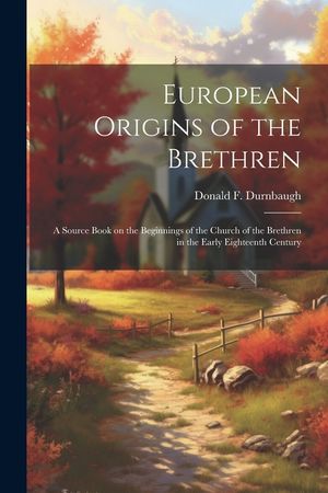 European Origins of the Brethren: a Source Book on the Beginnings of the Church of the Brethren in the Early Eighteenth Century image number 0