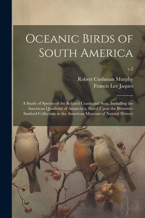 Oceanic Birds of South America: a Study of Species of the Related Coasts and Seas, Including the American Quadrant of Antarctica, Based Upon the Brews image number 0