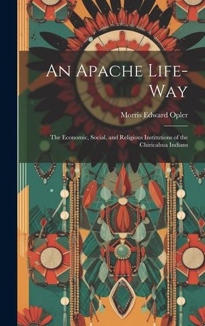 An Apache Life-way; the Economic, Social, and Religious Institutions of the Chiricahua Indians image number 0