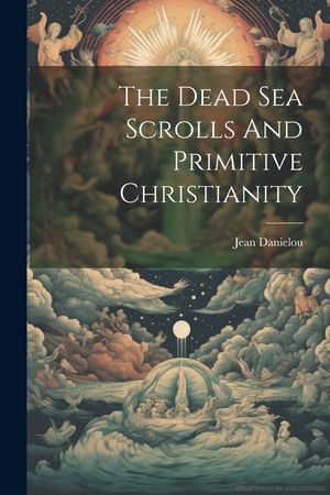 The Dead Sea Scrolls And Primitive Christianity image number 0