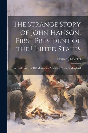 The Strange Story of John Hanson, First President of the United States: a Guide to Oxon Hill Manor and Mulberry Grove in Maryland image number 0