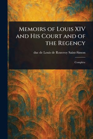 Memoirs of Louis XIV and His Court and of the Regency image number 0