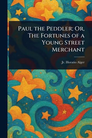 Paul the Peddler; Or, The Fortunes of a Young Street Merchant image number 0