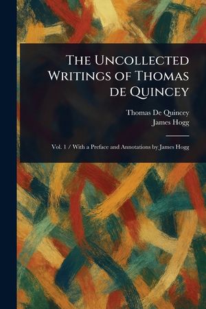 The Uncollected Writings of Thomas De Quincey image number 0