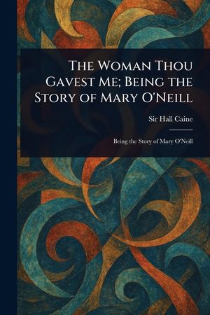 The Woman Thou Gavest Me; Being the Story of Mary O'Neill image number 0