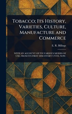 Tobacco; Its History, Varieties, Culture, Manufacture and Commerce image number 0
