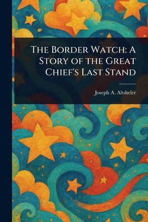 The Border Watch: A Story of the Great Chief's Last Stand image number 0