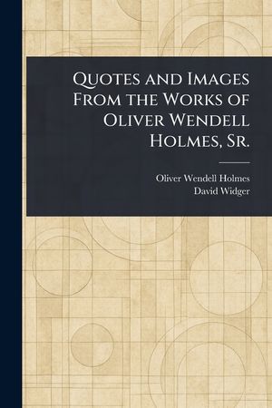 Quotes and Images From the Works of Oliver Wendell Holmes, Sr. image number 0