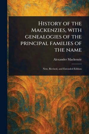 History of the Mackenzies, With Genealogies of the Principal Families of the Name image number 0