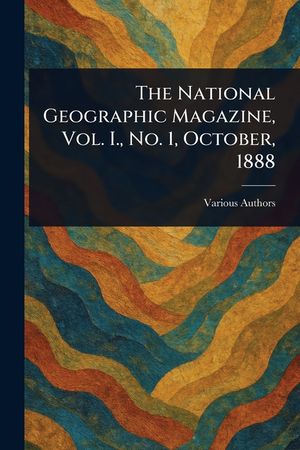 The National Geographic Magazine, Vol. I., No. 1, October, 1888 image number 0